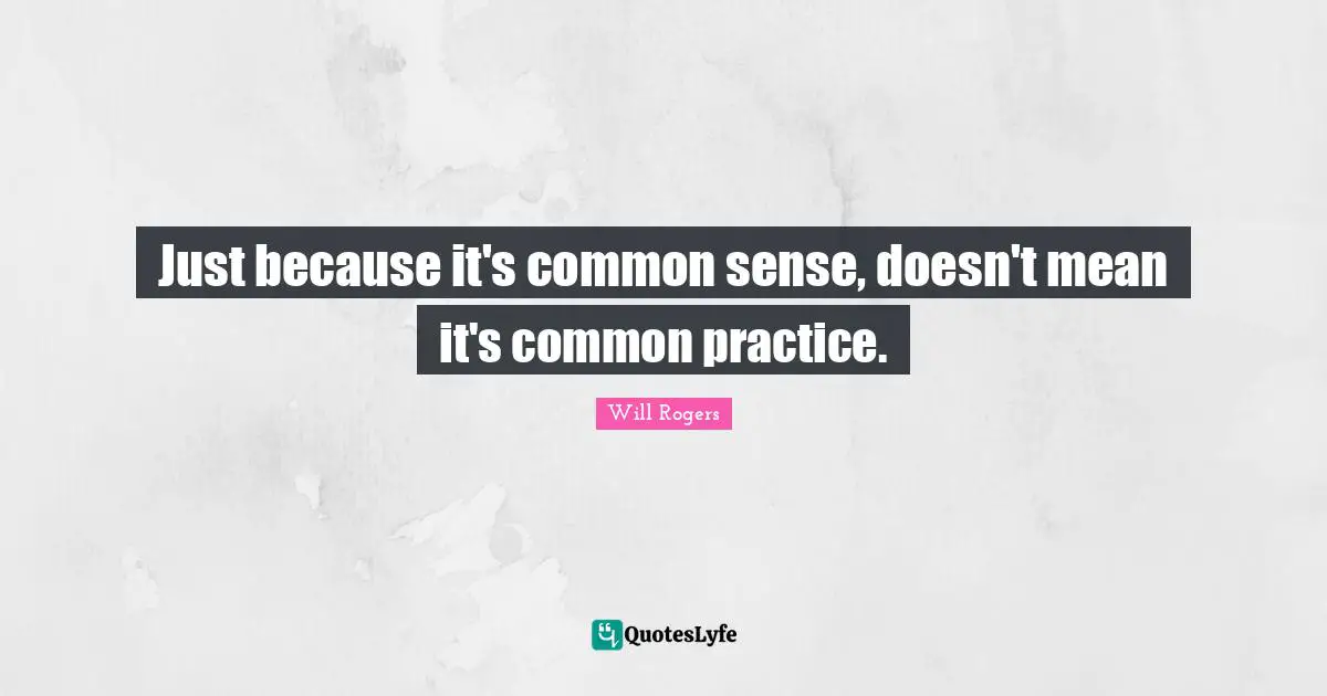 Just because it's common sense, doesn't mean it's common practice.