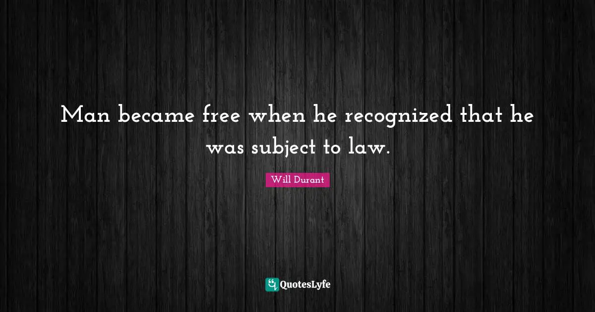 Man became free when he recognized that he was subject to law.
