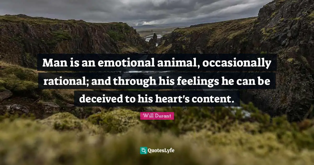 Rational Quotes: "Man is an emotional animal, occasionally rational; and through his feelings he can be deceived to his heart's content."