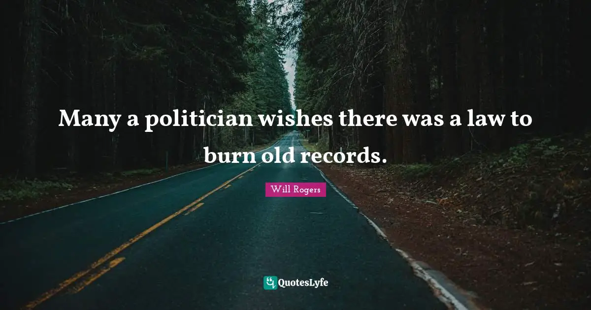 Many a politician wishes there was a law to burn old records.