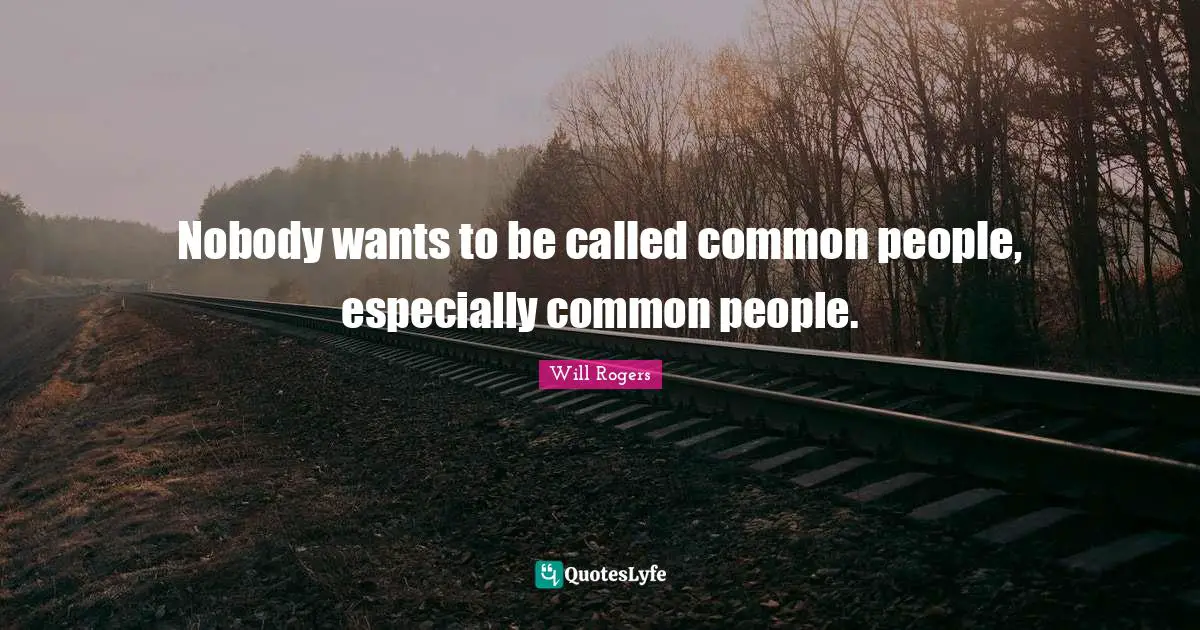 Nobody wants to be called common people, especially common people.