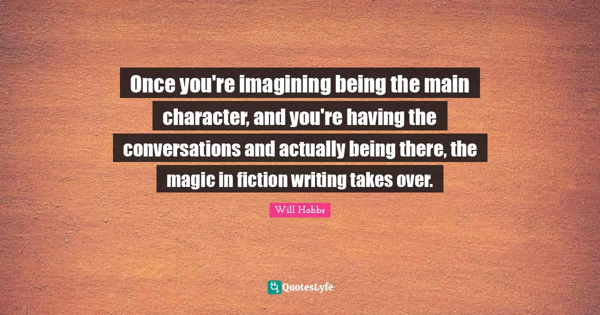Once you're imagining being the main character, and you're having the conversations and actually being there, the magic in fiction writing takes over.