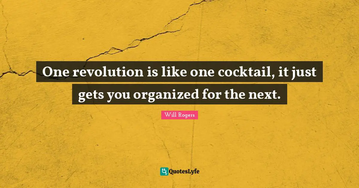 Cocktails Quotes: "One revolution is like one cocktail, it just gets you organized for the next."