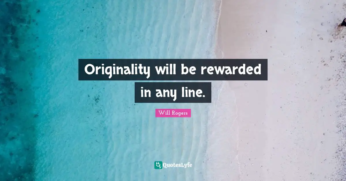 Originality will be rewarded in any line.