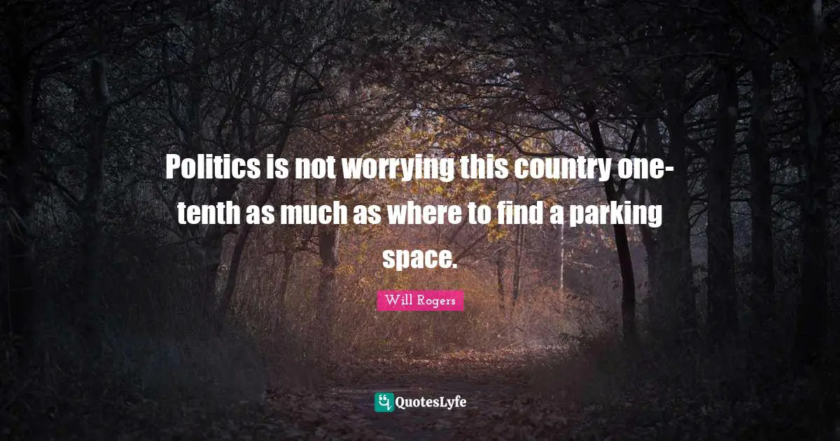 Politics is not worrying this country one-tenth as much as where to find a parking space.