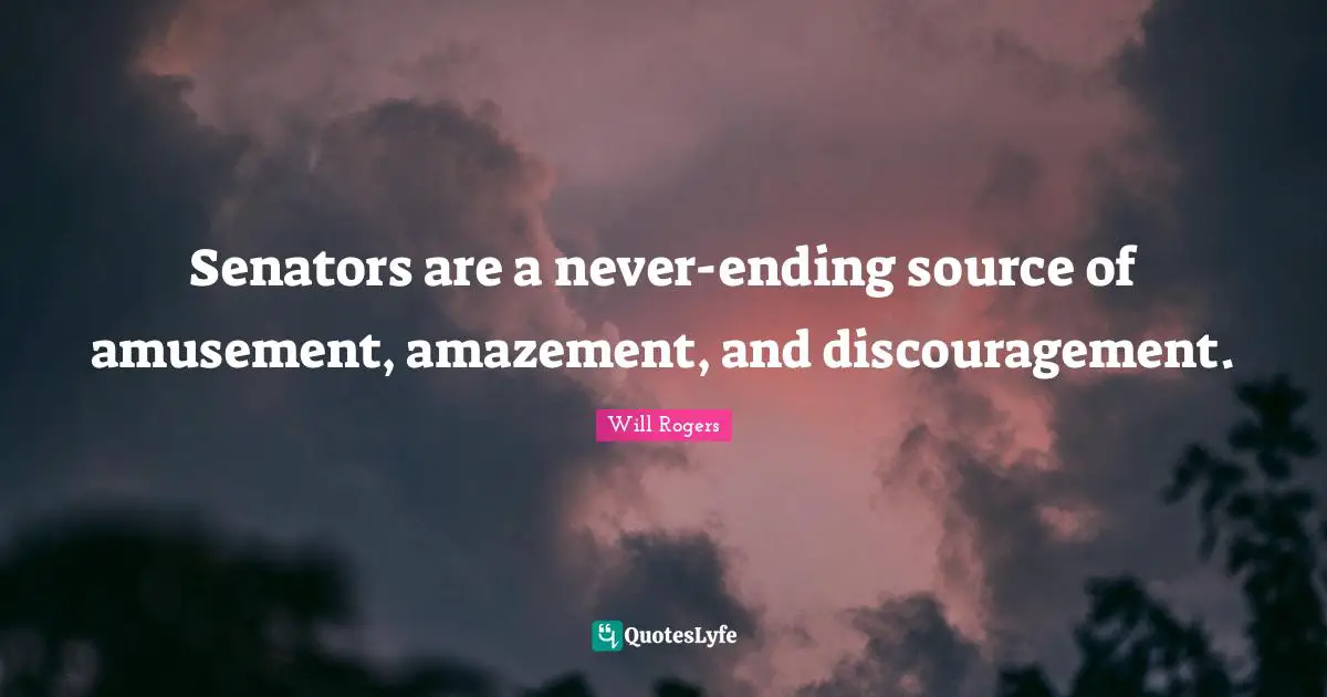 Senators are a never-ending source of amusement, amazement, and discouragement.