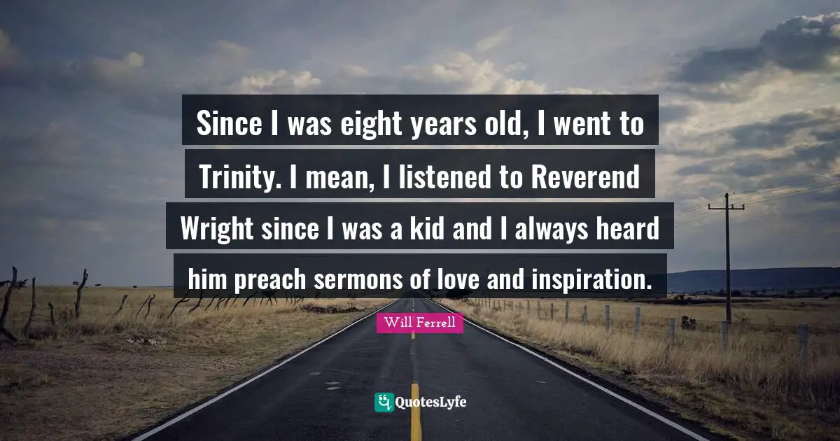Since I was eight years old, I went to Trinity. I mean, I listened to Reverend Wright since I was a kid and I always heard him preach sermons of love and inspiration.