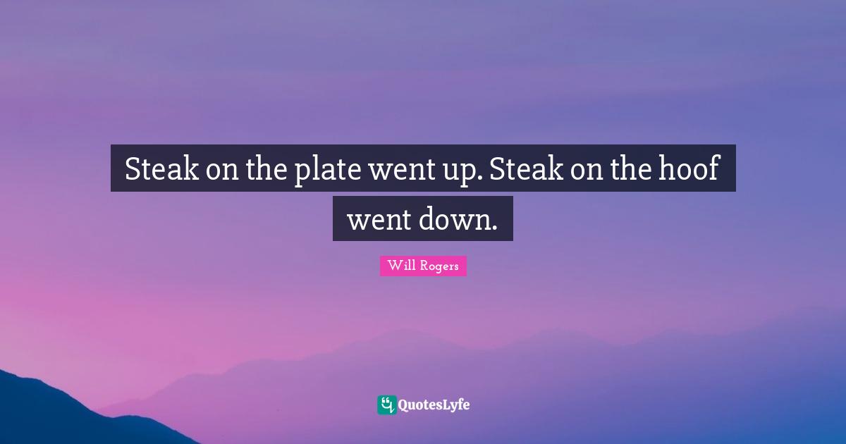Plates Quotes: "Steak on the plate went up. Steak on the hoof went down."