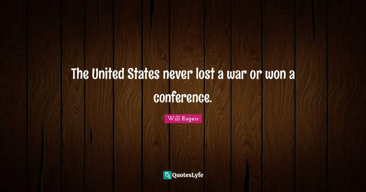 The United States never lost a war or won a conference.