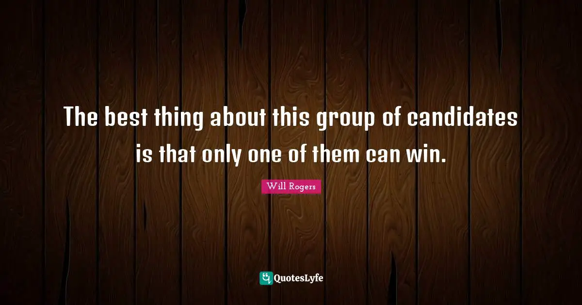 The best thing about this group of candidates is that only one of them can win.