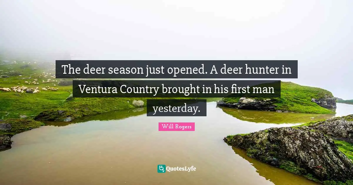 The deer season just opened. A deer hunter in Ventura Country brought in his first man yesterday.