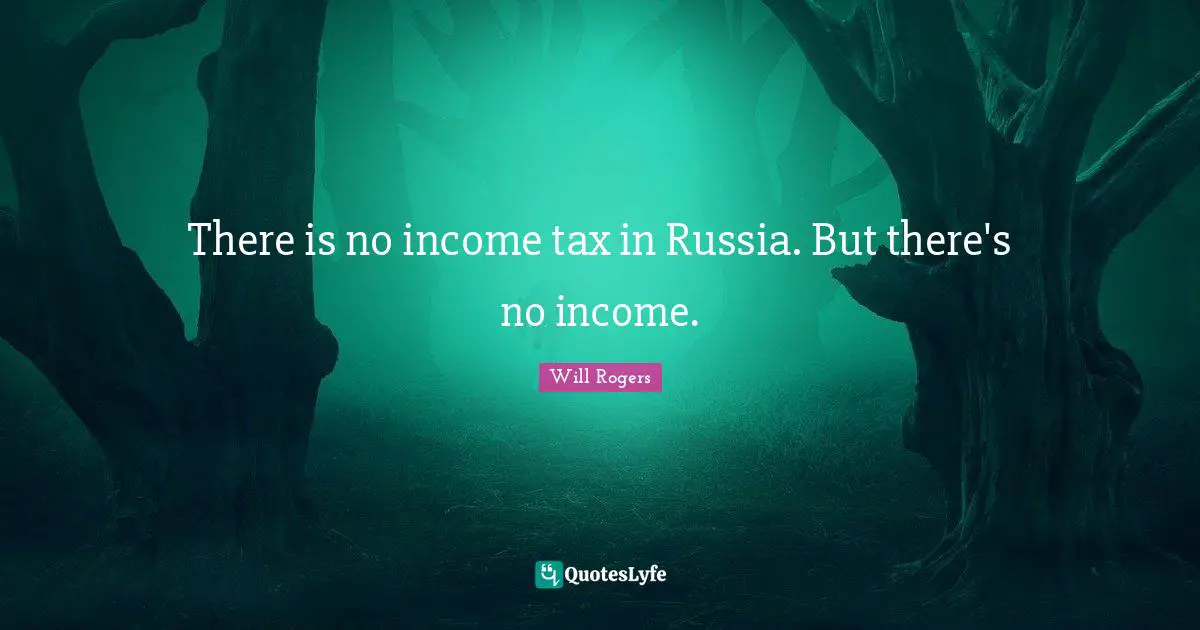 There is no income tax in Russia. But there's no income.