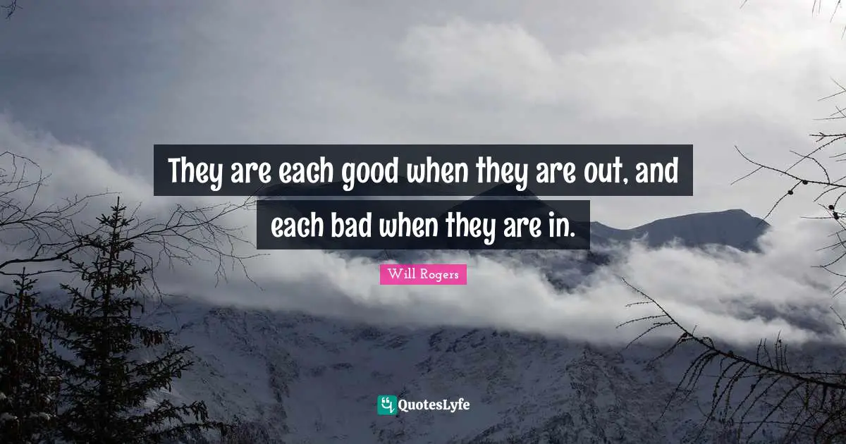 They are each good when they are out, and each bad when they are in.