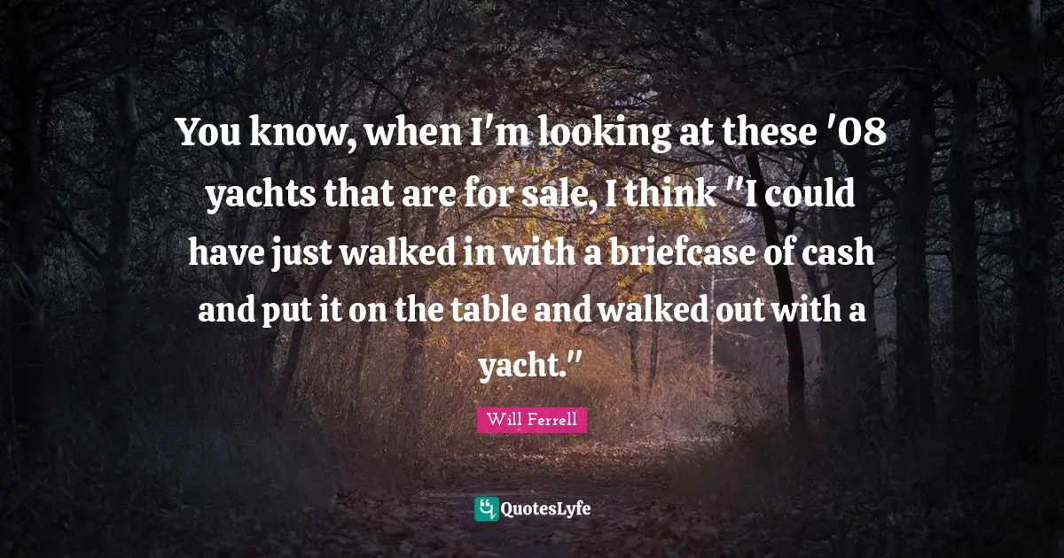You know, when I'm looking at these '08 yachts that are for sale, I think "I could have just walked in with a briefcase of cash and put it on the table and walked out with a yacht."