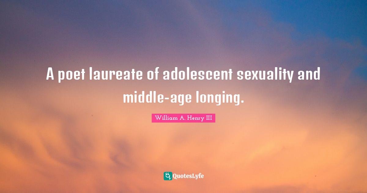A poet laureate of adolescent sexuality and middle-age longing.