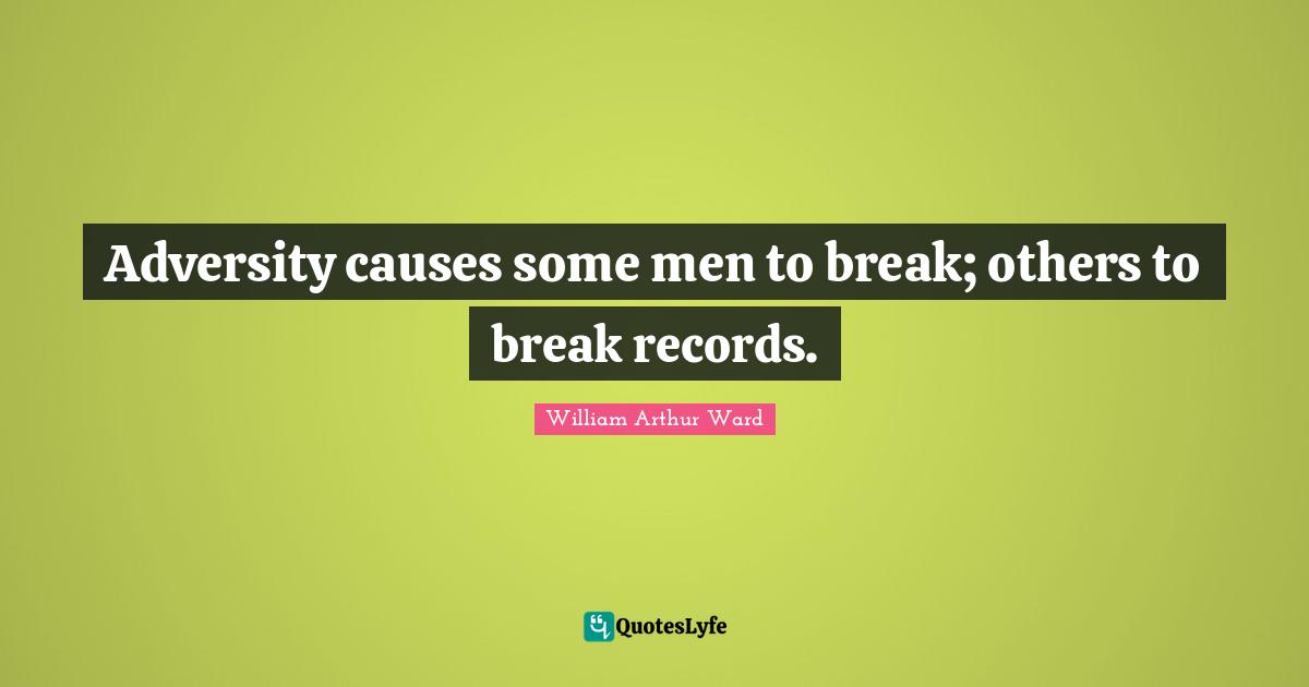 William Arthur Ward Quotes: "Adversity causes some men to break; others to break records."