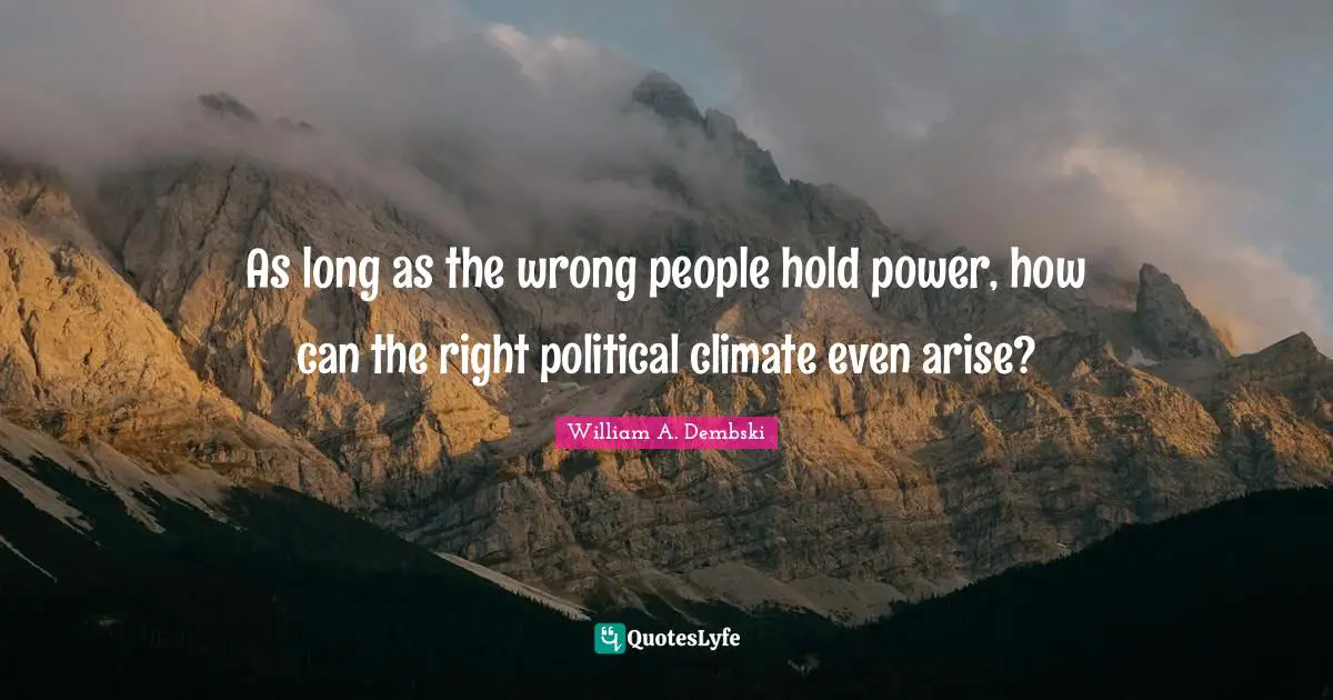 As long as the wrong people hold power, how can the right political climate even arise?
