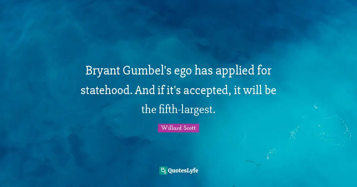 Bryant Gumbel's ego has applied for statehood. And if it's accepted, it will be the fifth-largest.
