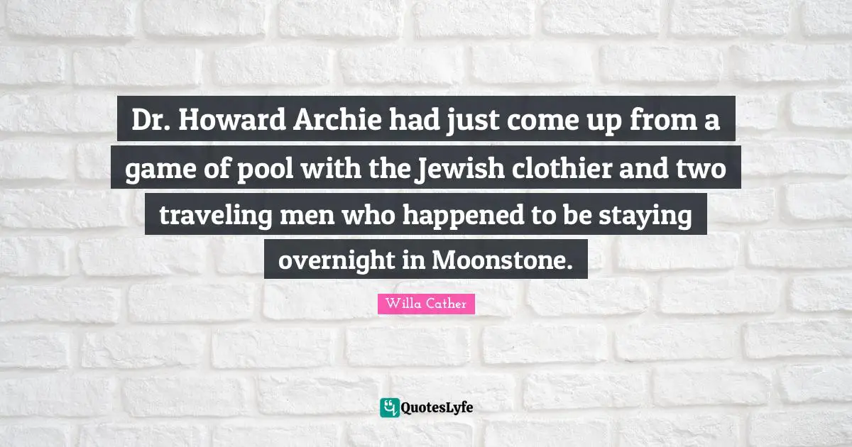 Dr. Howard Archie had just come up from a game of pool with the Jewish clothier and two traveling men who happened to be staying overnight in Moonstone.