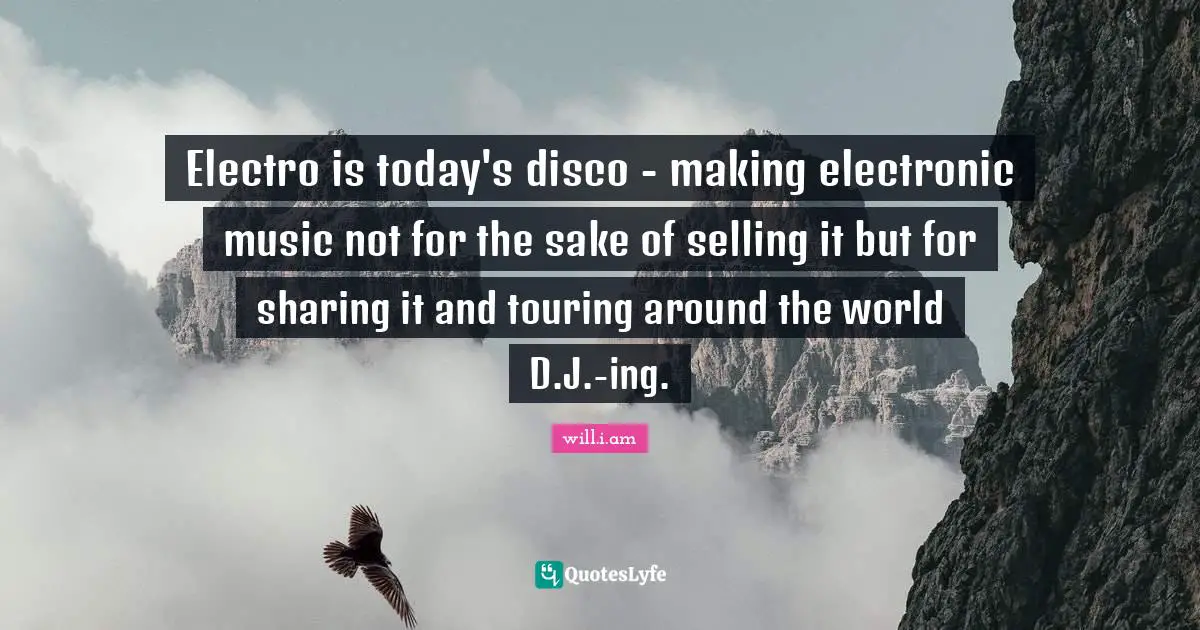 Around The World Quotes: "Electro is today's disco - making electronic music not for the sake of selling it but for sharing it and touring around the world D.J.-ing."