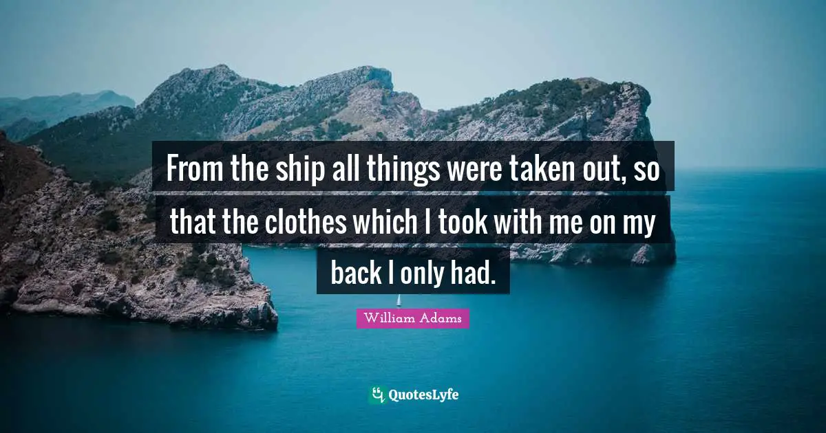 From the ship all things were taken out, so that the clothes which I took with me on my back I only had.