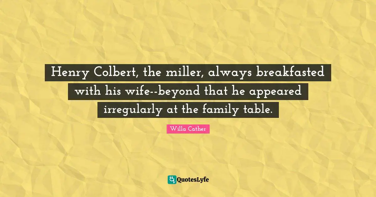 Henry Colbert, the miller, always breakfasted with his wife--beyond that he appeared irregularly at the family table.