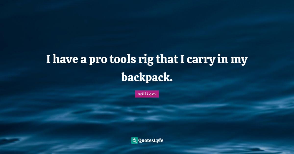 Rigs Quotes: "I have a pro tools rig that I carry in my backpack."