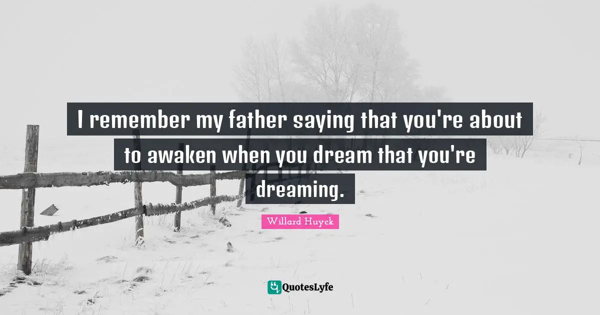 I remember my father saying that you're about to awaken when you dream that you're dreaming.