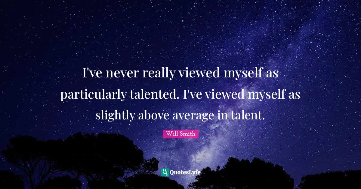 Above Average Quotes: "I've never really viewed myself as particularly talented. I've viewed myself as slightly above average in talent."