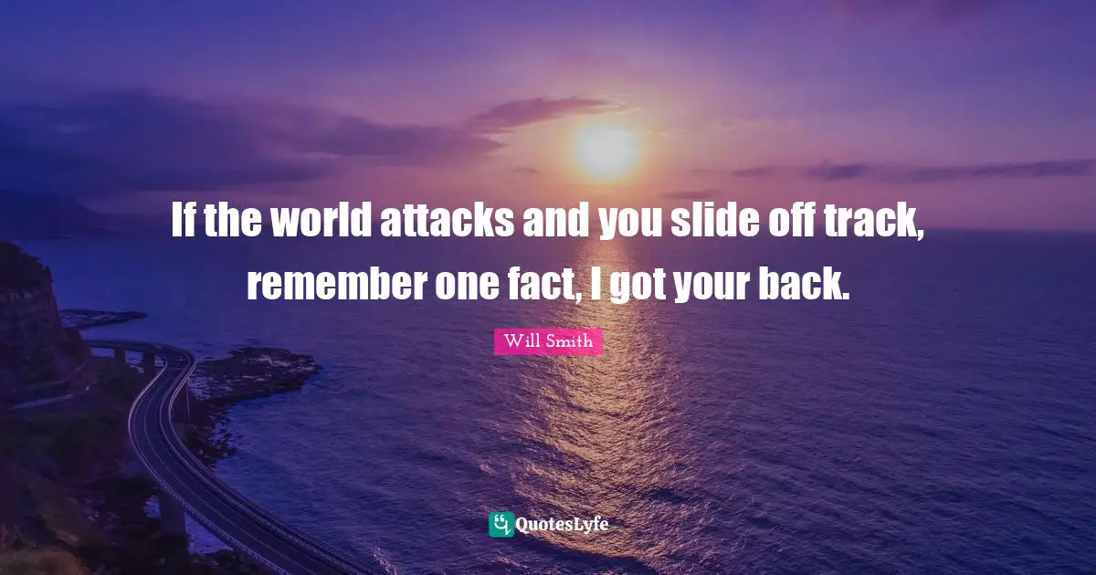 Track Quotes: "If the world attacks and you slide off track, remember one fact, I got your back."