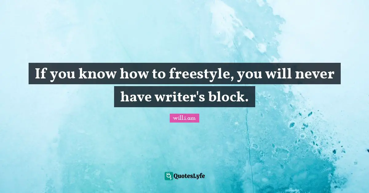 Freestyle Quotes: "If you know how to freestyle, you will never have writer's block."