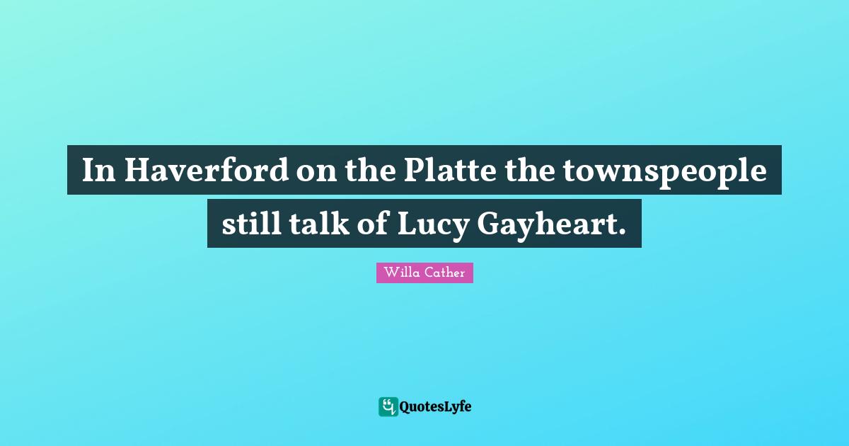 In Haverford on the Platte the townspeople still talk of Lucy Gayheart.