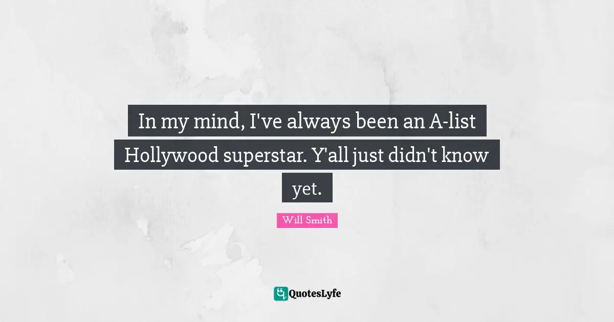 In my mind, I've always been an A-list Hollywood superstar. Y'all just didn't know yet.