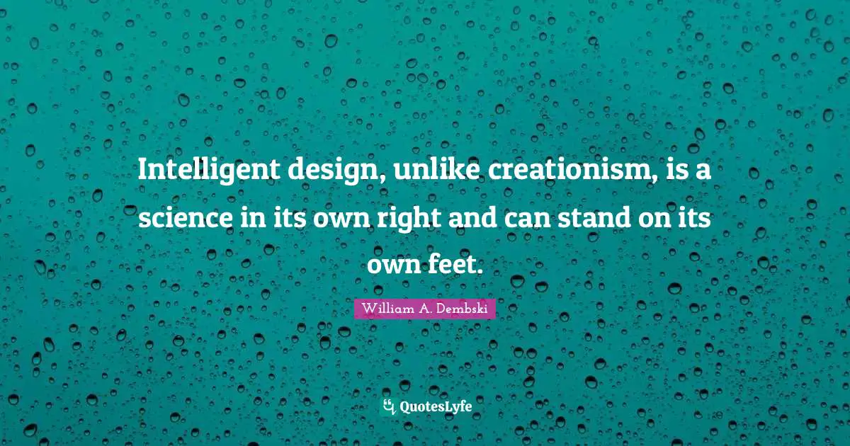 Intelligent design, unlike creationism, is a science in its own right and can stand on its own feet.