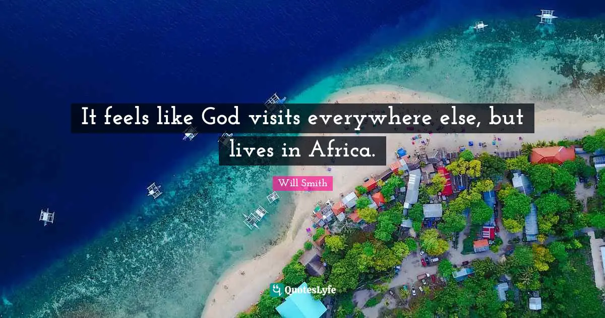 It feels like God visits everywhere else, but lives in Africa.
