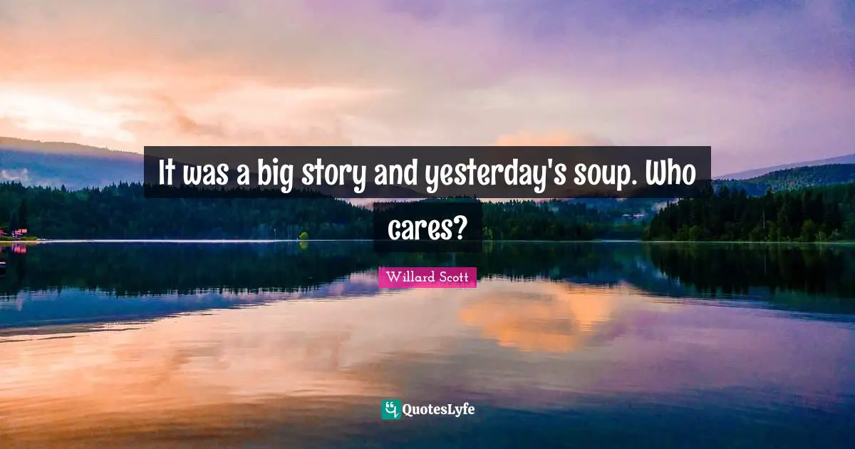 It was a big story and yesterday's soup. Who cares?