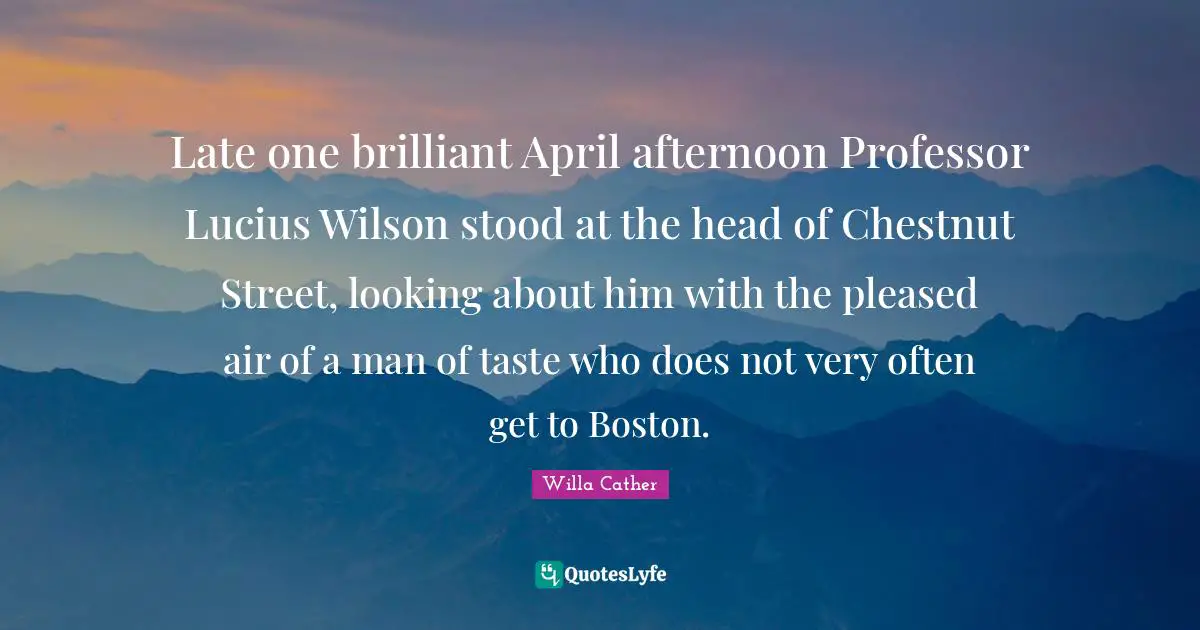 Late one brilliant April afternoon Professor Lucius Wilson stood at the head of Chestnut Street, looking about him with the pleased air of a man of taste who does not very often get to Boston.