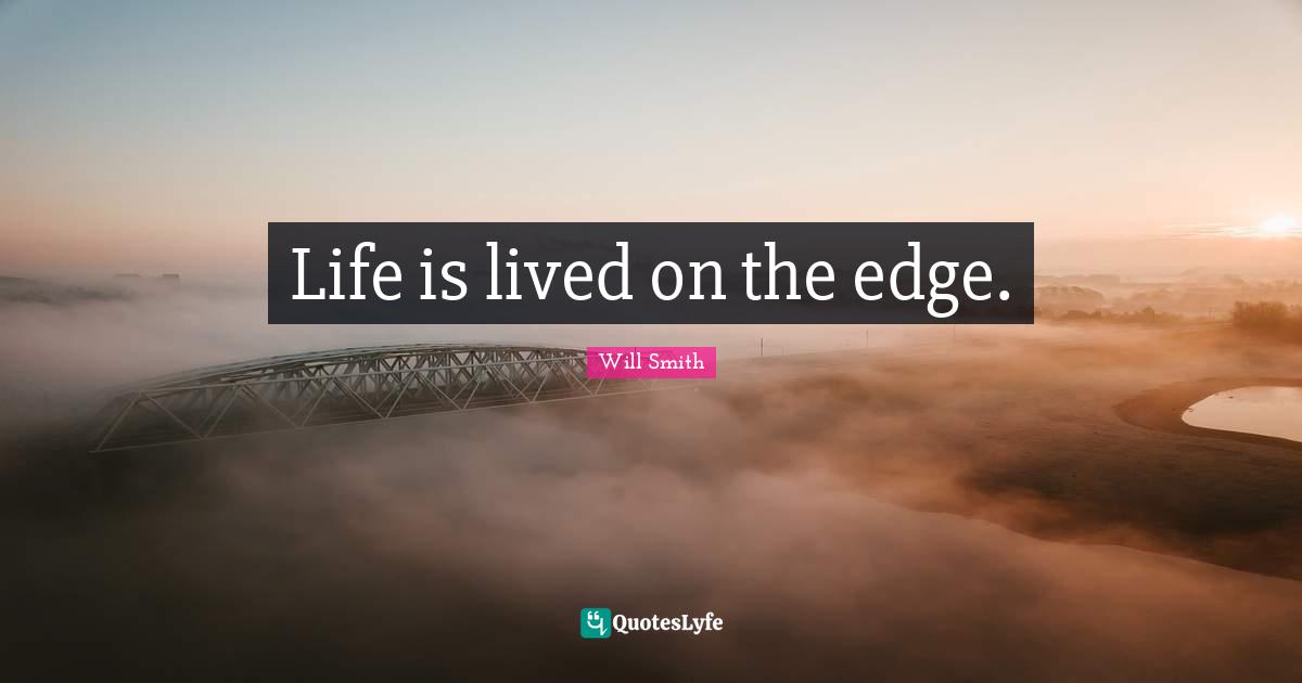 Life is lived on the edge.