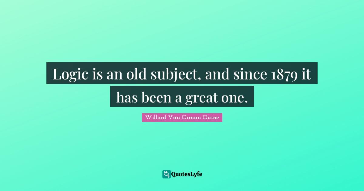 Logic is an old subject, and since 1879 it has been a great one.