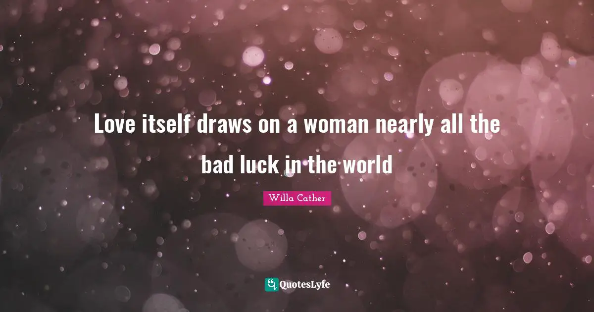 Love itself draws on a woman nearly all the bad luck in the world