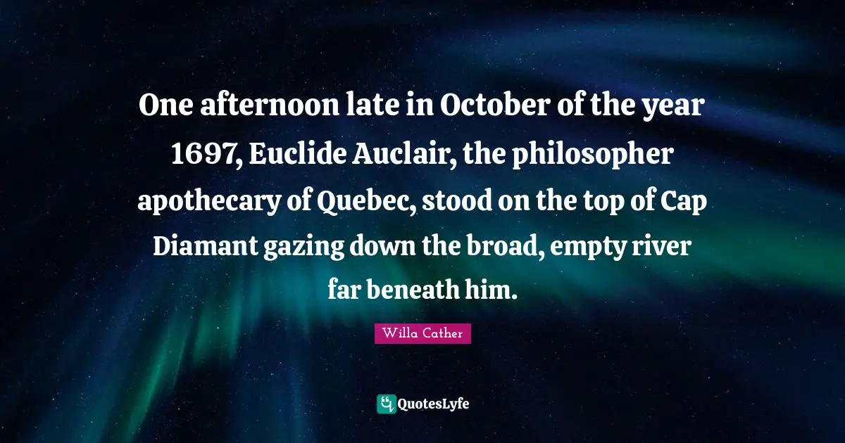 One afternoon late in October of the year 1697, Euclide Auclair, the philosopher apothecary of Quebec, stood on the top of Cap Diamant gazing down the broad, empty river far beneath him.