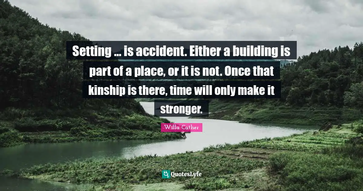 Setting ... is accident. Either a building is part of a place, or it is not. Once that kinship is there, time will only make it stronger.