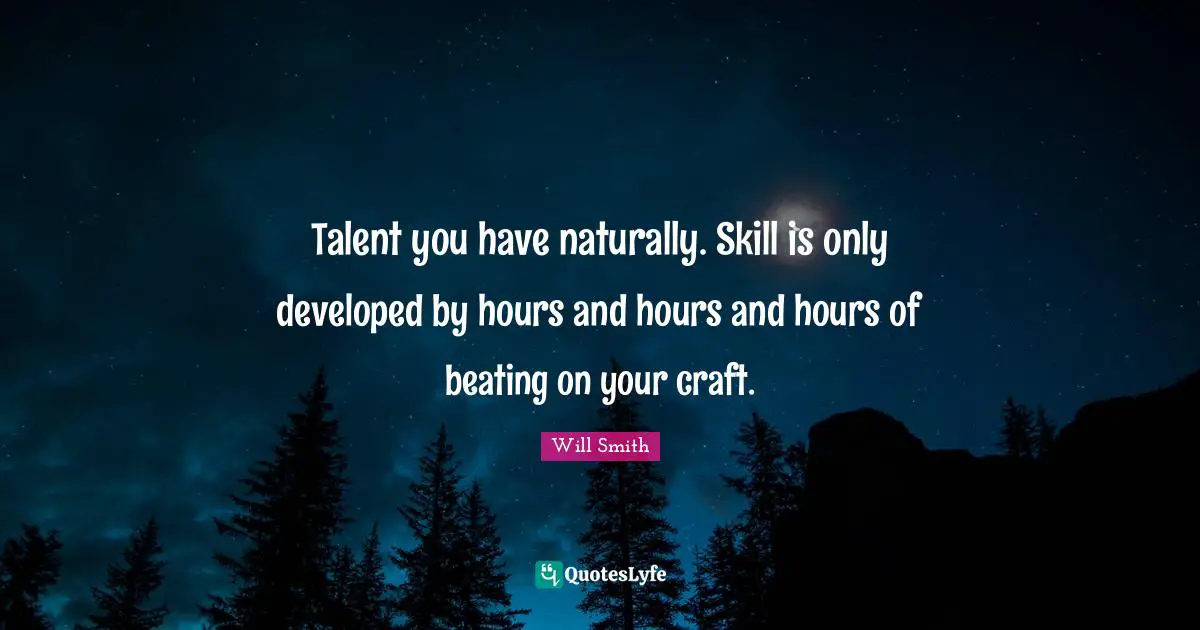 Talent you have naturally. Skill is only developed by hours and hours and hours of beating on your craft.