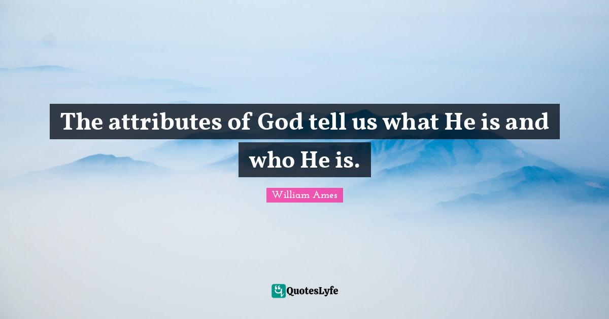 The attributes of God tell us what He is and who He is.