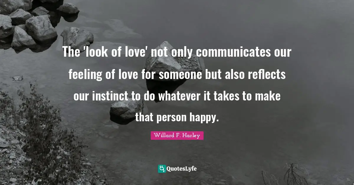 Whatever It Takes Quotes: "The 'look of love' not only communicates our feeling of love for someone but also reflects our instinct to do whatever it takes to make that person happy."