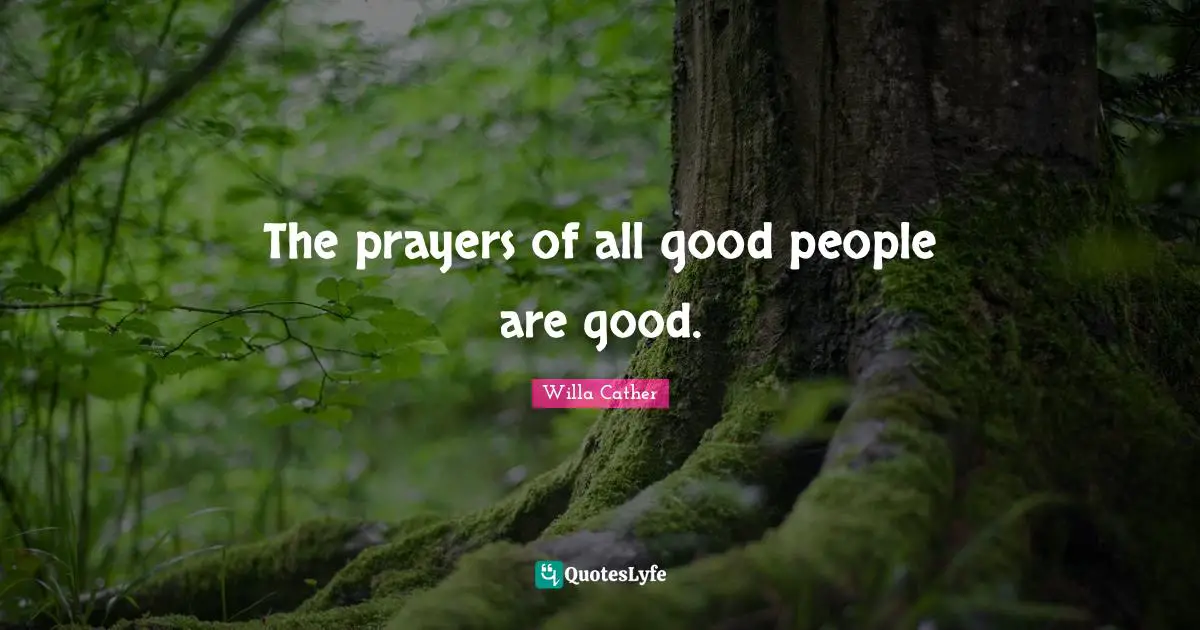 The prayers of all good people are good.