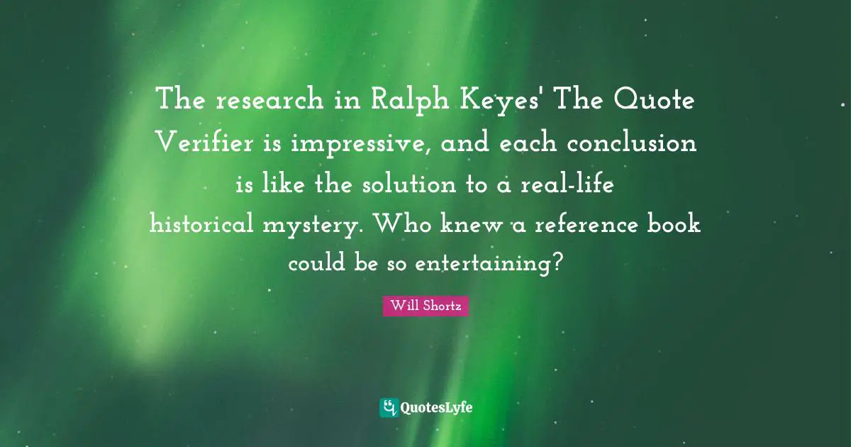 The research in Ralph Keyes' The Quote Verifier is impressive, and each conclusion is like the solution to a real-life historical mystery. Who knew a reference book could be so entertaining?
