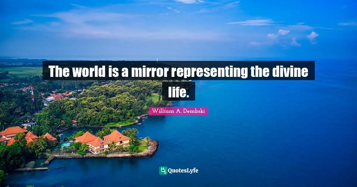Representing Quotes: "The world is a mirror representing the divine life."