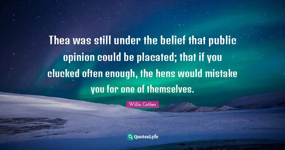 Thea was still under the belief that public opinion could be placated; that if you clucked often enough, the hens would mistake you for one of themselves.