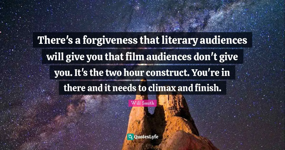 Climax Quotes: "There's a forgiveness that literary audiences will give you that film audiences don't give you. It's the two hour construct. You're in there and it needs to climax and finish."